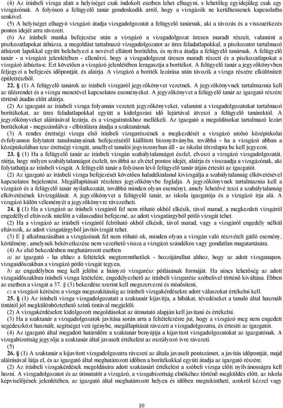 (5) A helyiséget elhagyó vizsgázó átadja vizsgadolgozatát a felügyelő tanárnak, aki a távozás és a visszaérkezés pontos idejét arra rávezeti.