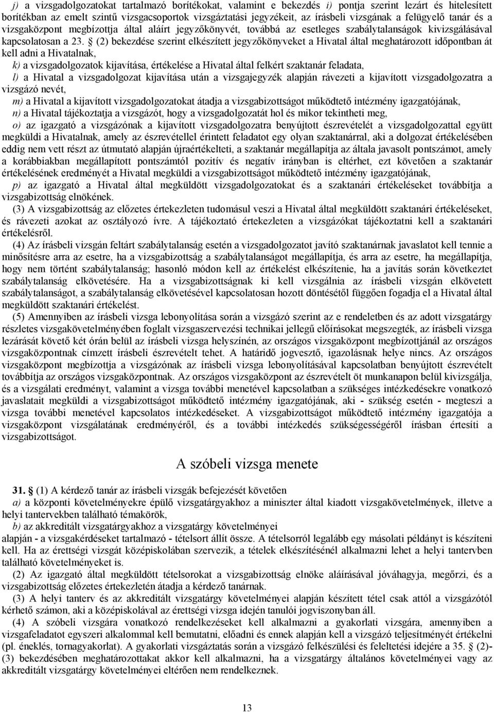 (2) bekezdése szerint elkészített jegyzőkönyveket a Hivatal által meghatározott időpontban át kell adni a Hivatalnak, k) a vizsgadolgozatok kijavítása, értékelése a Hivatal által felkért szaktanár