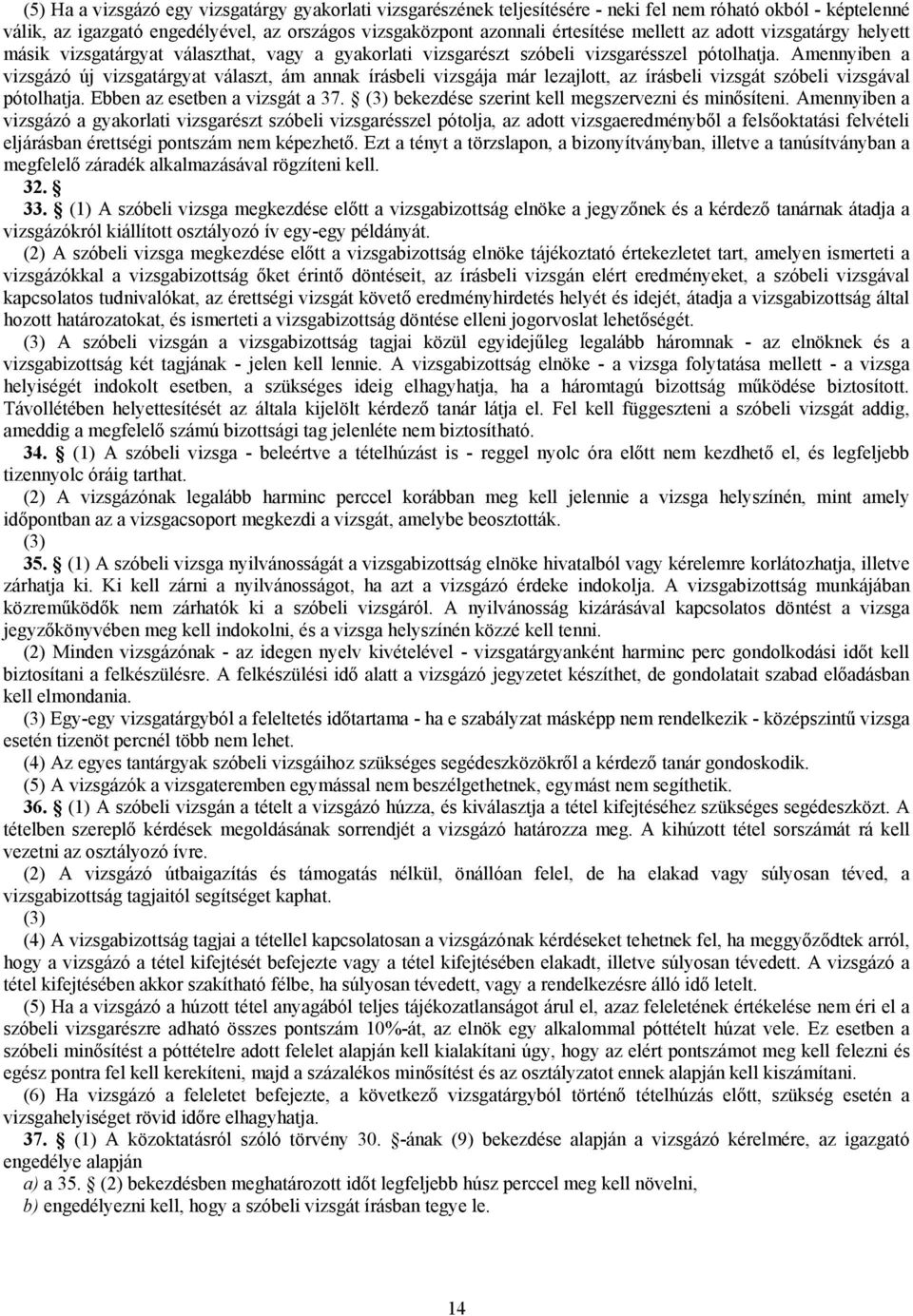 Amennyiben a vizsgázó új vizsgatárgyat választ, ám annak írásbeli vizsgája már lezajlott, az írásbeli vizsgát szóbeli vizsgával pótolhatja. Ebben az esetben a vizsgát a 37.