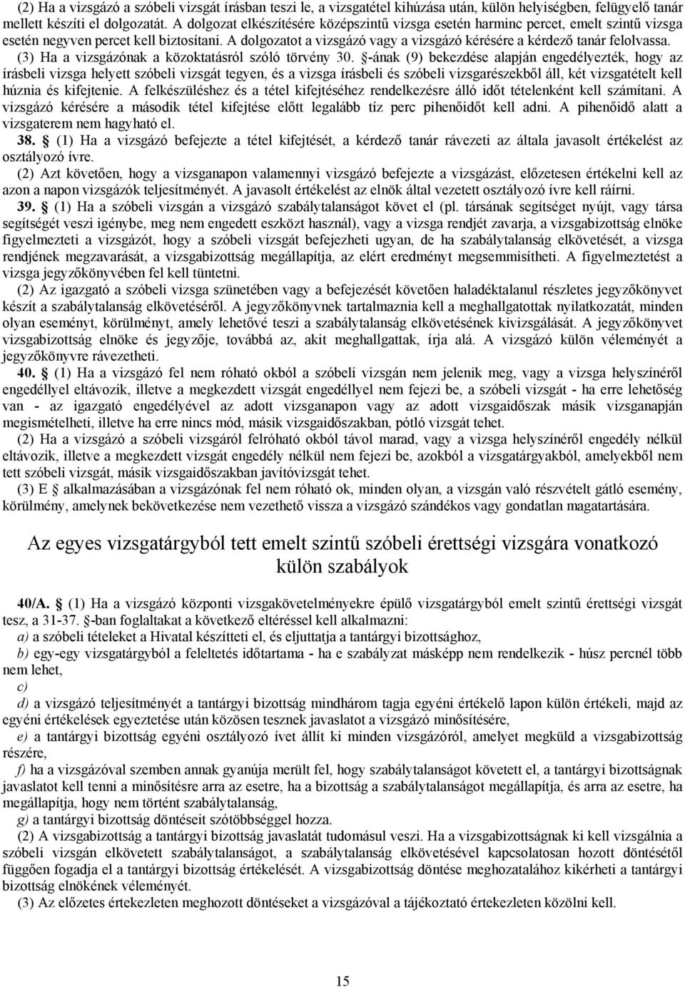 A dolgozatot a vizsgázó vagy a vizsgázó kérésére a kérdező tanár felolvassa. (3) Ha a vizsgázónak a közoktatásról szóló törvény 30.