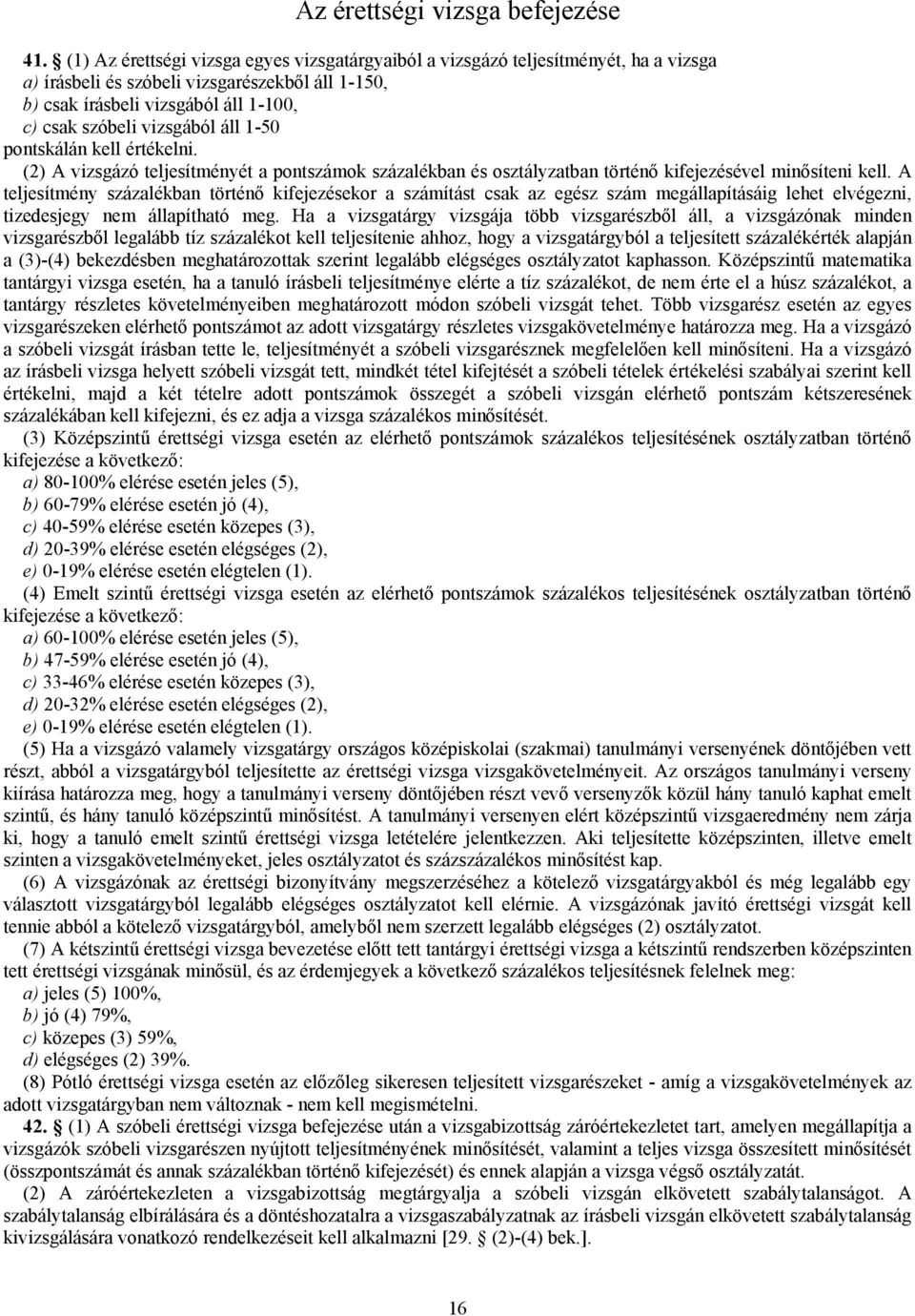 áll 1-50 pontskálán kell értékelni. (2) A vizsgázó teljesítményét a pontszámok százalékban és osztályzatban történő kifejezésével minősíteni kell.