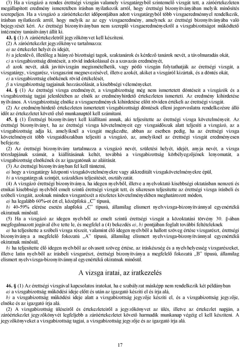 Ha a vizsgázó a záróértekezlet időpontjában adott vizsgatárgyból több vizsgaeredménnyel rendelkezik, írásban nyilatkozik arról, hogy melyik az az egy vizsgaeredmény, amelynek az érettségi