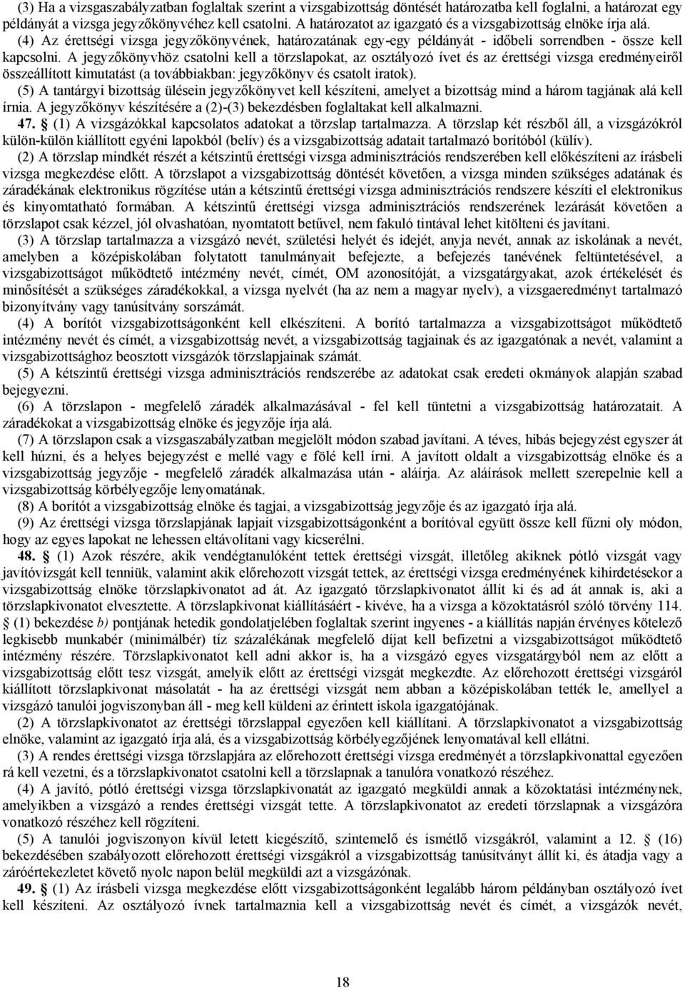 A jegyzőkönyvhöz csatolni kell a törzslapokat, az osztályozó ívet és az érettségi vizsga eredményeiről összeállított kimutatást (a továbbiakban: jegyzőkönyv és csatolt iratok).