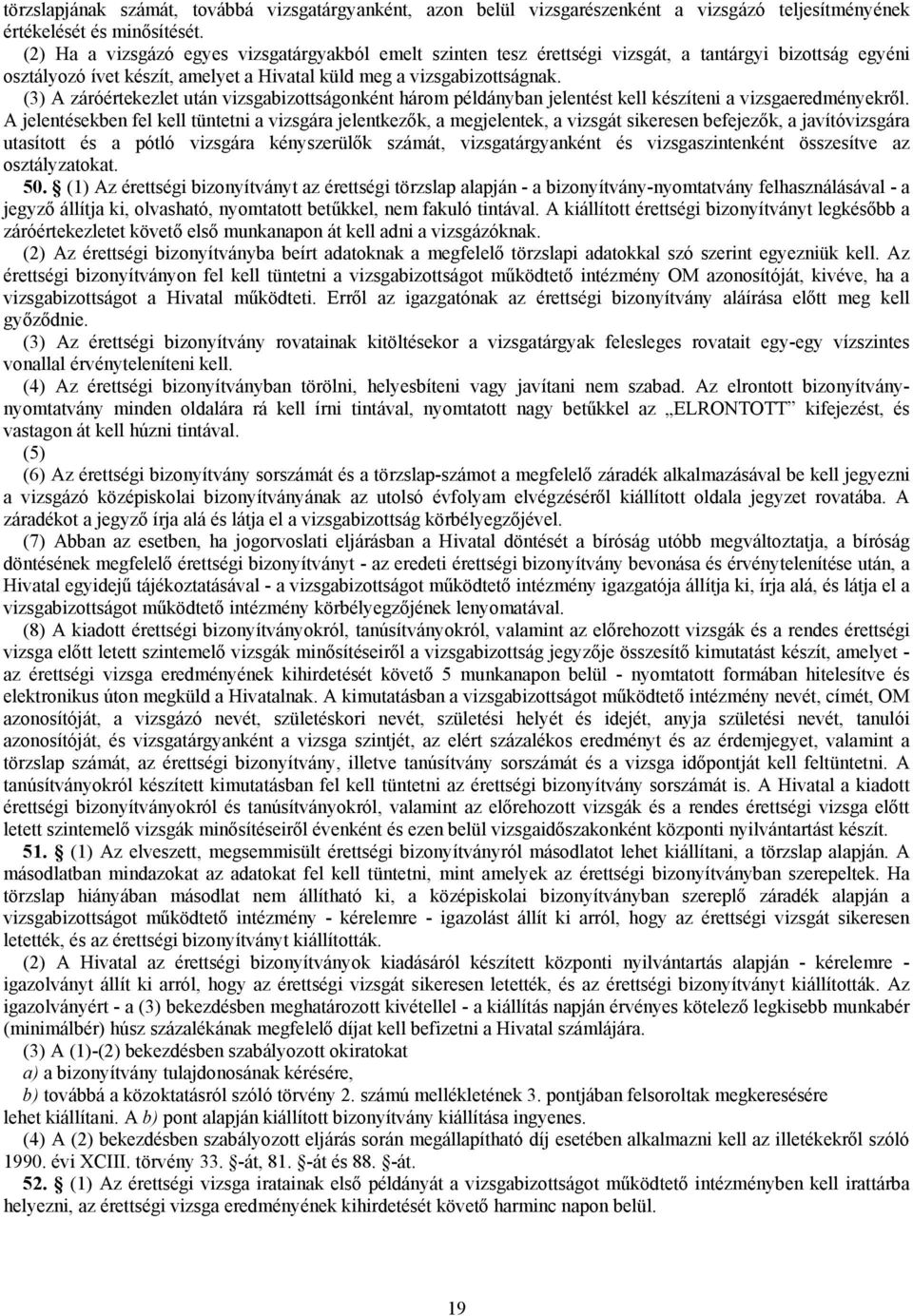 (3) A záróértekezlet után vizsgabizottságonként három példányban jelentést kell készíteni a vizsgaeredményekről.