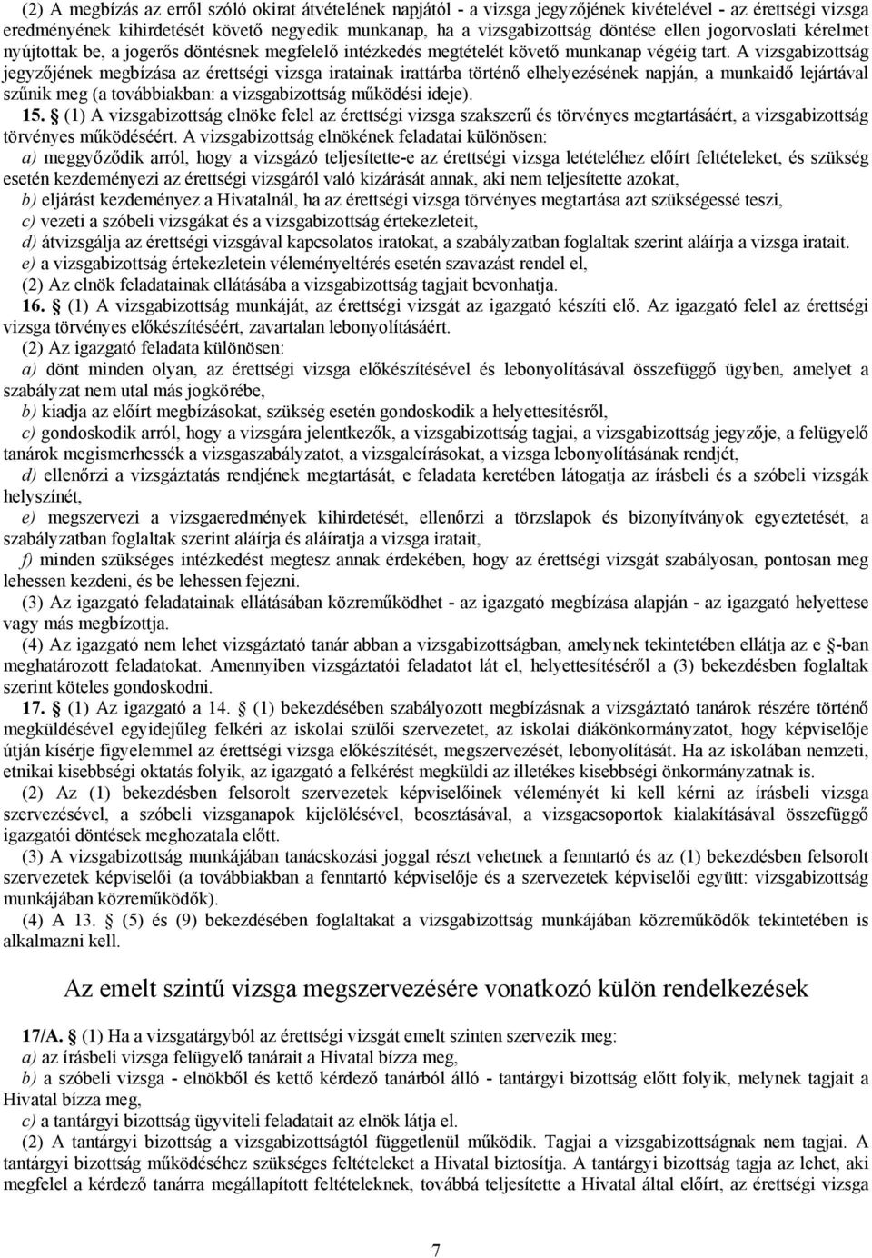 A vizsgabizottság jegyzőjének megbízása az érettségi vizsga iratainak irattárba történő elhelyezésének napján, a munkaidő lejártával szűnik meg (a továbbiakban: a vizsgabizottság működési ideje). 15.