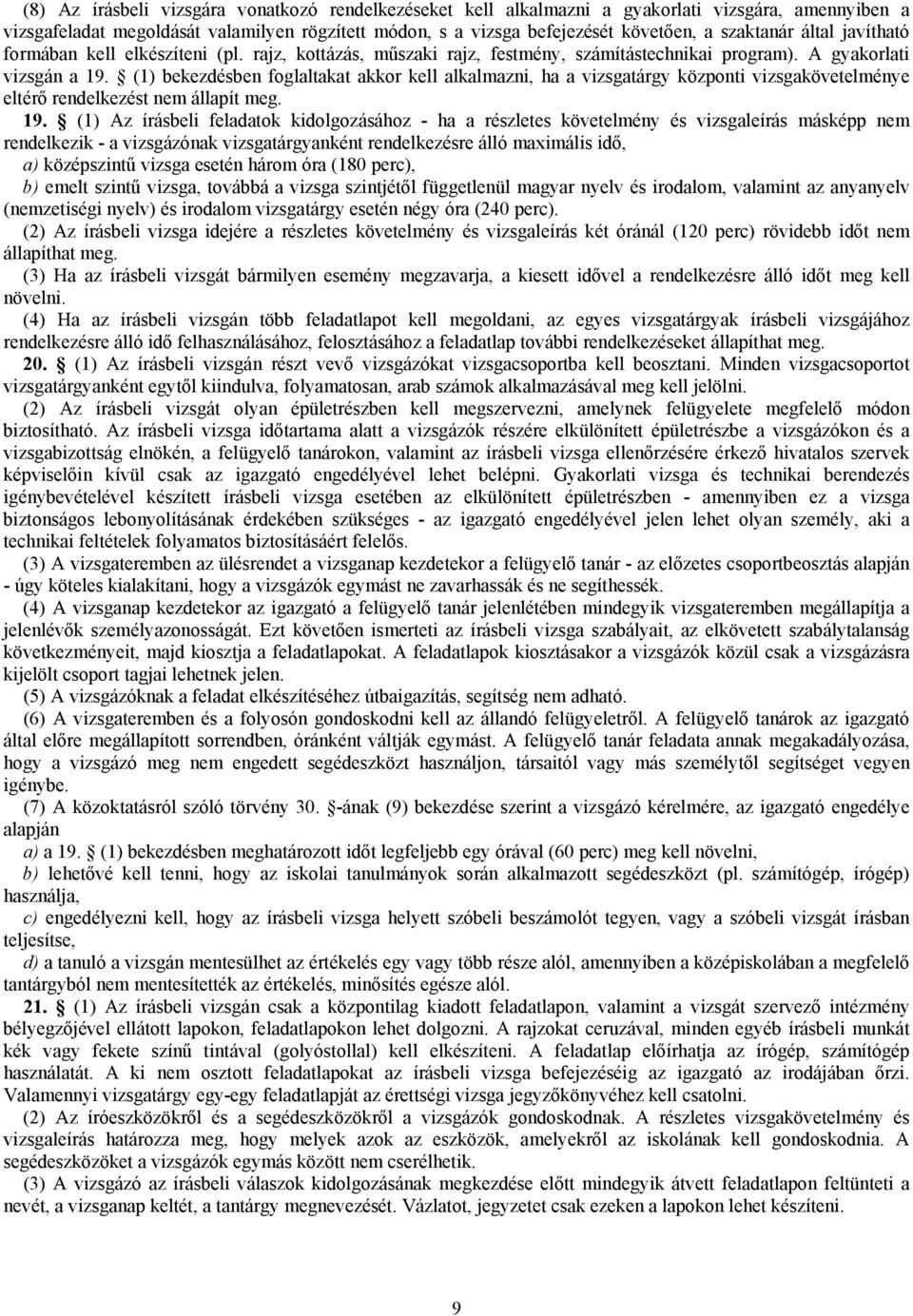 (1) bekezdésben foglaltakat akkor kell alkalmazni, ha a vizsgatárgy központi vizsgakövetelménye eltérő rendelkezést nem állapít meg. 19.