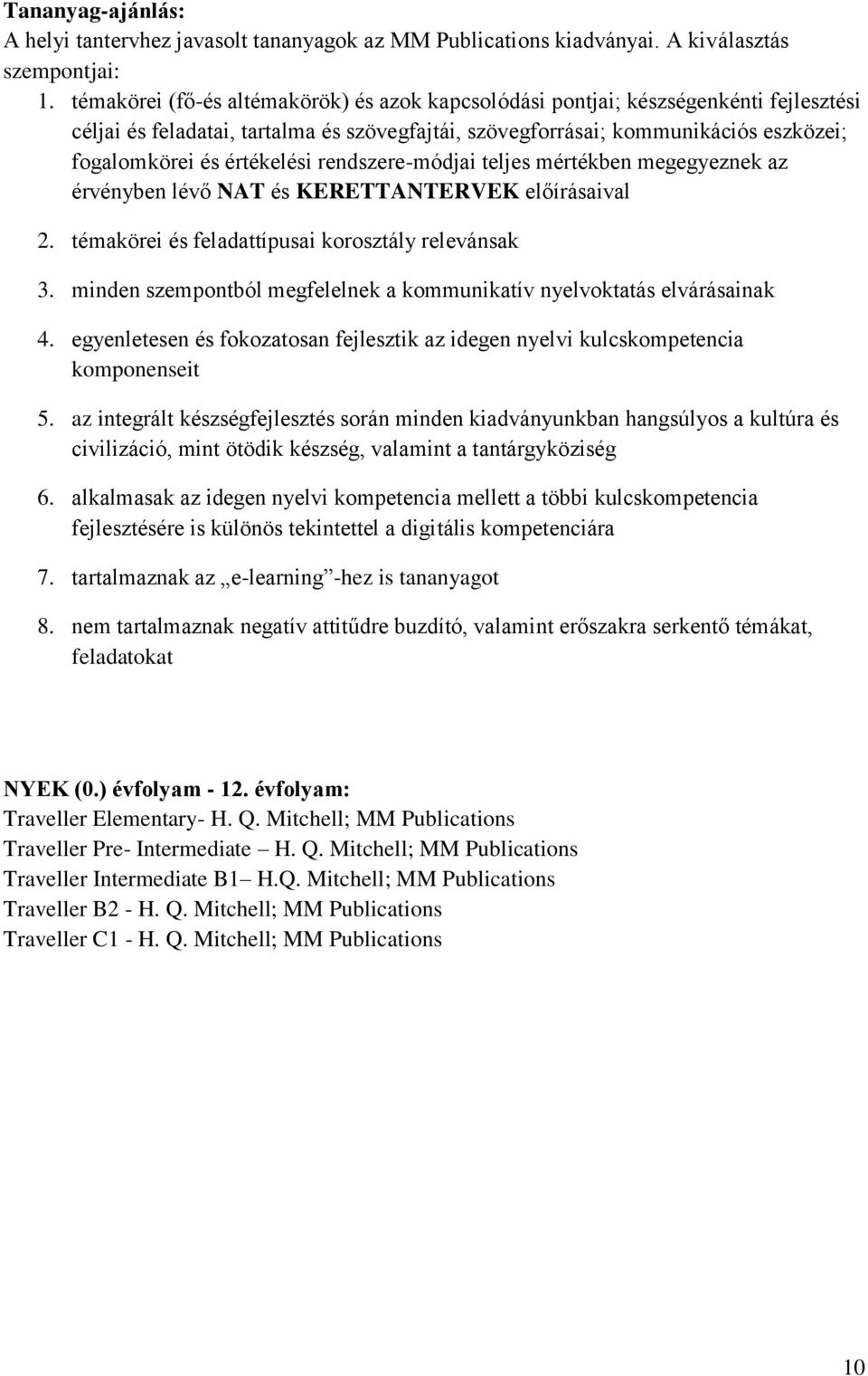 értékelési rendszere-módjai teljes mértékben megegyeznek az érvényben lévő NAT és KERETTANTERVEK előírásaival 2. témakörei és feladattípusai korosztály relevánsak 3.