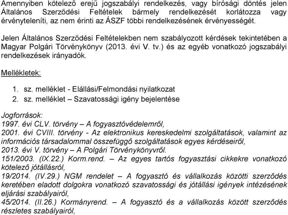 ) és az egyéb vonatkozó jogszabályi rendelkezések irányadók. Mellékletek: 1. sz. melléklet - Elállási/Felmondási nyilatkozat 2. sz. melléklet Szavatossági igény bejelentése Jogforrások: 1997. évi CLV.