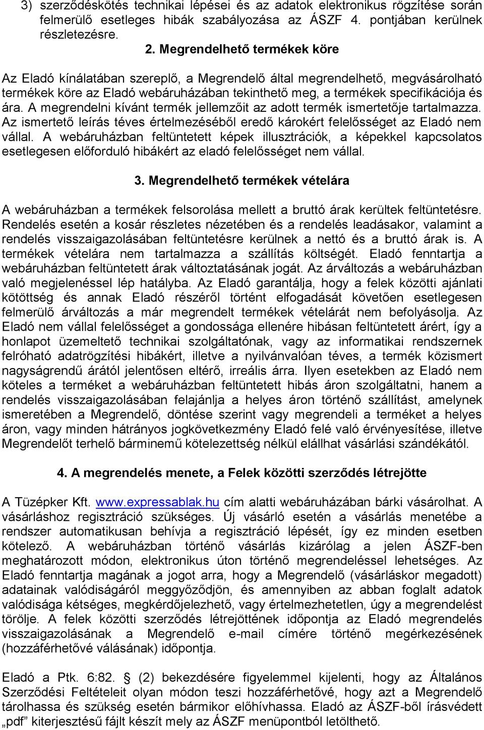 A megrendelni kívánt termék jellemzőit az adott termék ismertetője tartalmazza. Az ismertető leírás téves értelmezéséből eredő károkért felelősséget az Eladó nem vállal.