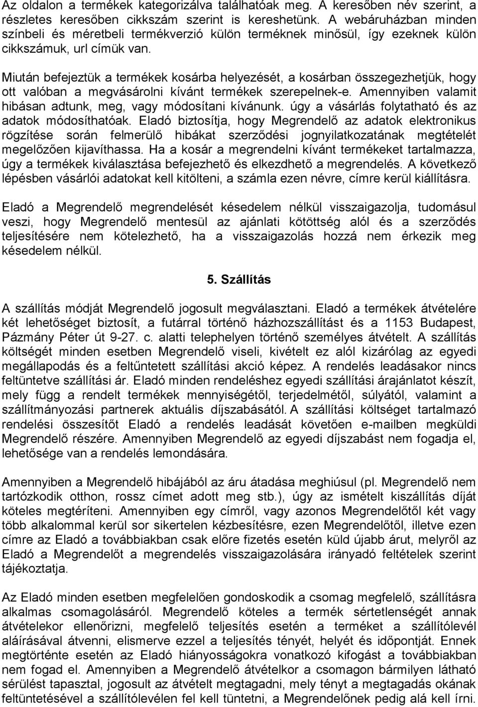 Miután befejeztük a termékek kosárba helyezését, a kosárban összegezhetjük, hogy ott valóban a megvásárolni kívánt termékek szerepelnek-e.