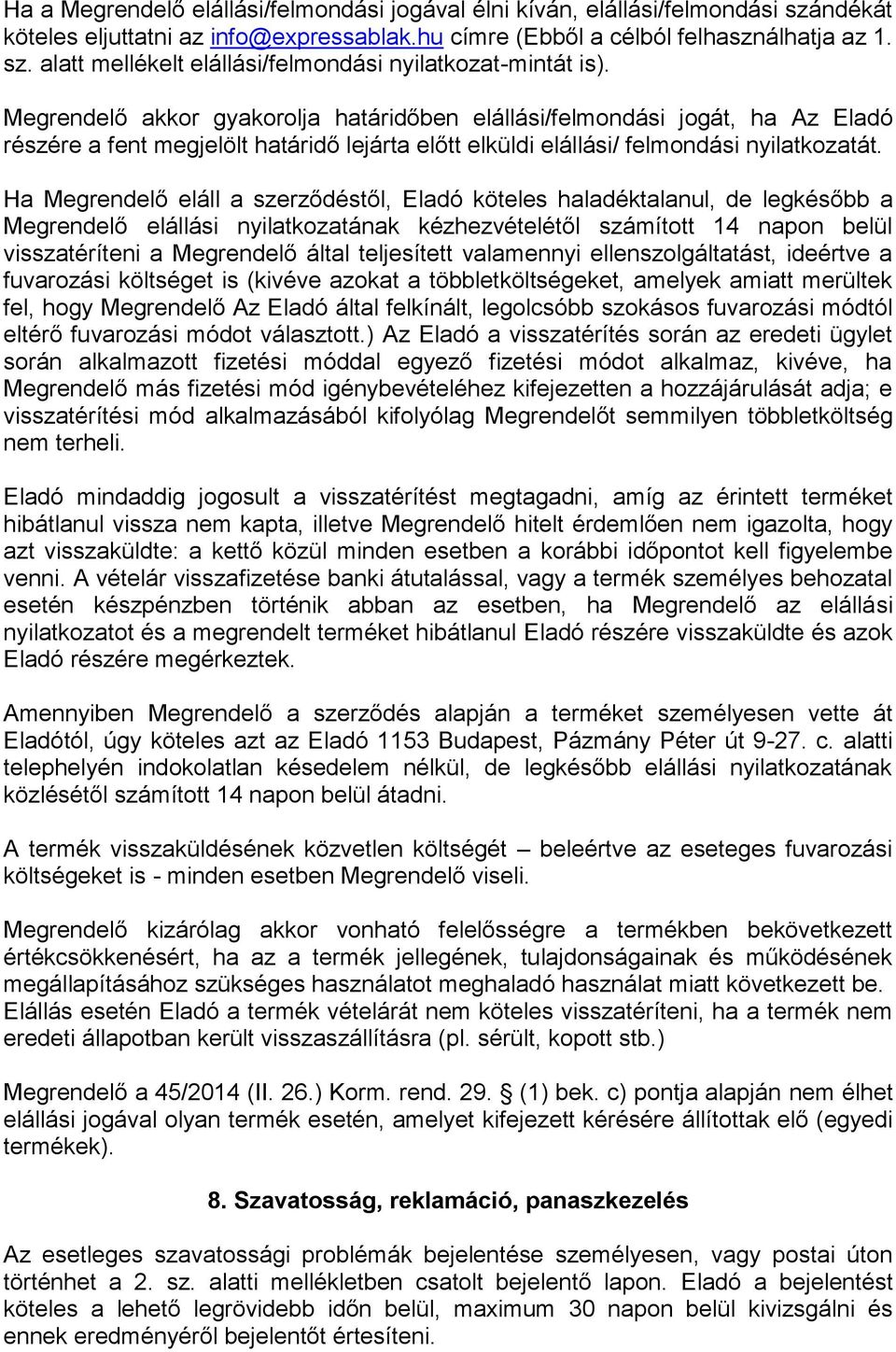 Ha Megrendelő eláll a szerződéstől, Eladó köteles haladéktalanul, de legkésőbb a Megrendelő elállási nyilatkozatának kézhezvételétől számított 14 napon belül visszatéríteni a Megrendelő által