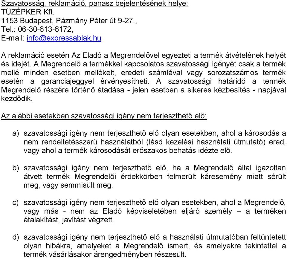 A Megrendelő a termékkel kapcsolatos szavatossági igényét csak a termék mellé minden esetben mellékelt, eredeti számlával vagy sorozatszámos termék esetén a garanciajeggyel érvényesítheti.