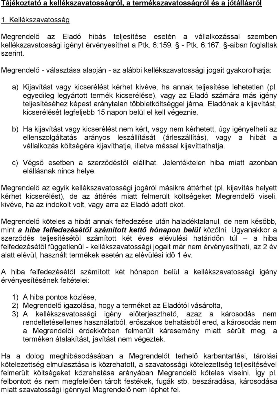 Megrendelő - választása alapján - az alábbi kellékszavatossági jogait gyakorolhatja: a) Kijavítást vagy kicserélést kérhet kivéve, ha annak teljesítése lehetetlen (pl.