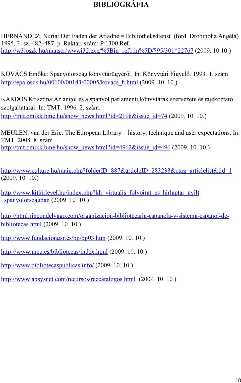 In: TMT. 1996. 2. szám. http://tmt.omikk.bme.hu/show_news.html?id=2198&issue_id=74 (2009. 10. 10.) MEULEN, van der Eric: The European Library history, technique and user expectations. In: TMT. 2008.