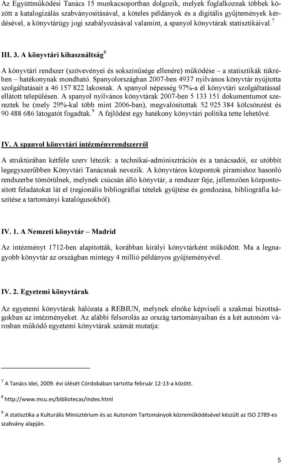 A könyvtári kihasználtság 8 A könyvtári rendszer (szövevényei és sokszínűsége ellenére) működése a statisztikák tükrében hatékonynak mondható.