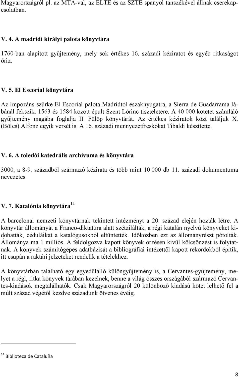 1563 és 1584 között épült Szent Lőrinc tiszteletére. A 40 000 kötetet számláló gyűjtemény magába foglalja II. Fülöp könyvtárát. Az értékes kéziratok közt találjuk X. (Bölcs) Alfonz egyik versét is.