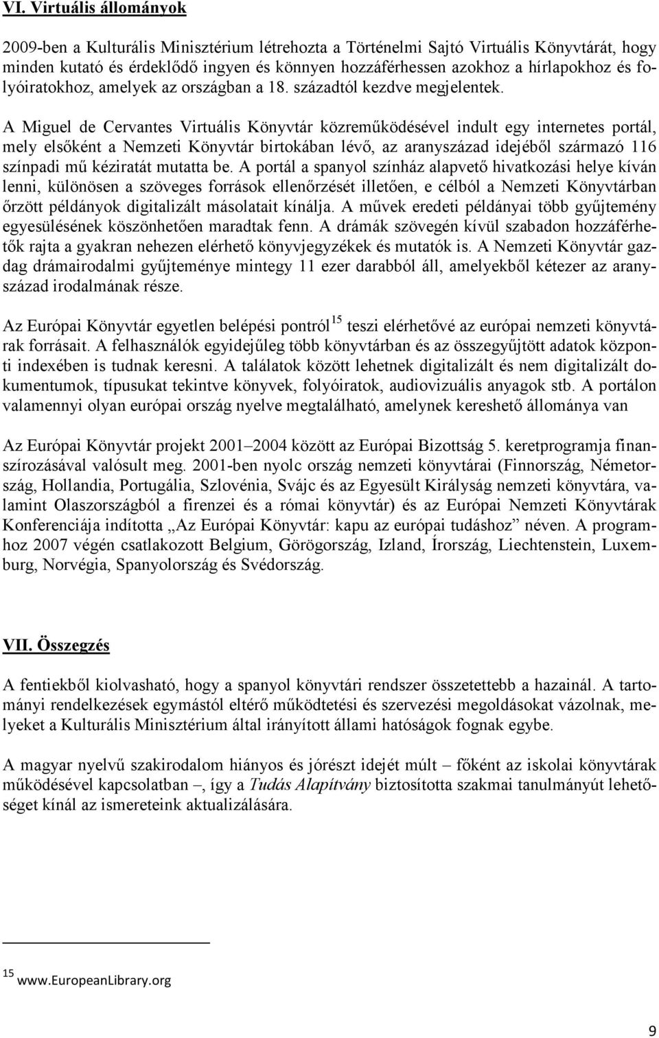 A Miguel de Cervantes Virtuális Könyvtár közreműködésével indult egy internetes portál, mely elsőként a Nemzeti Könyvtár birtokában lévő, az aranyszázad idejéből származó 116 színpadi mű kéziratát
