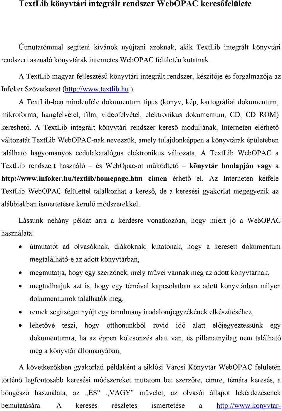 A TextLib-ben mindenféle dokumentum típus (könyv, kép, kartográfiai dokumentum, mikroforma, hangfelvétel, film, videofelvétel, elektronikus dokumentum, CD, CD ROM) kereshető.