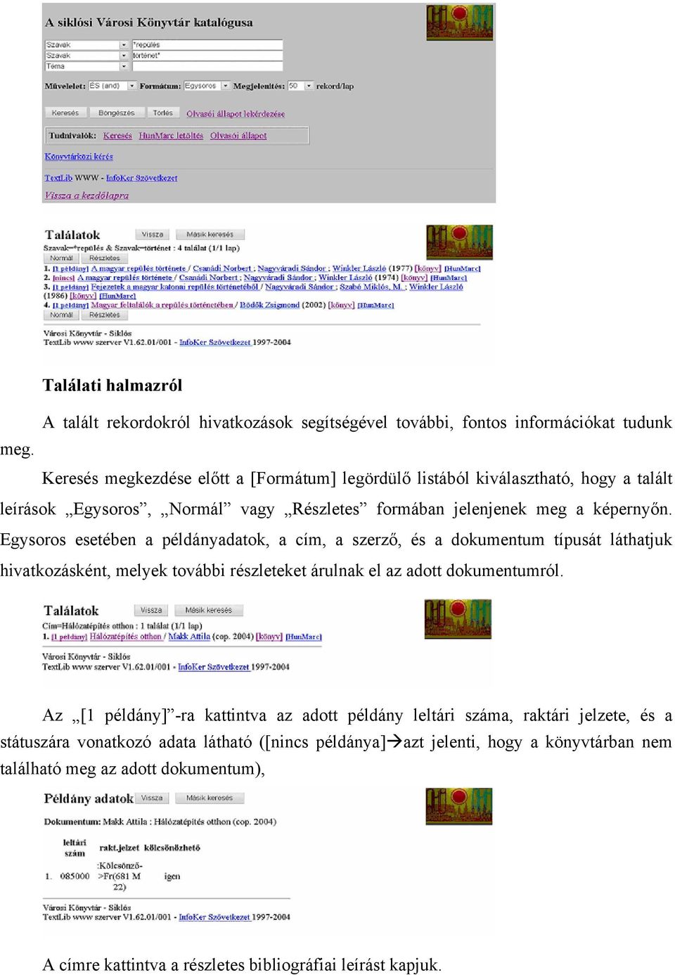 Egysoros esetében a példányadatok, a cím, a szerző, és a dokumentum típusát láthatjuk hivatkozásként, melyek további részleteket árulnak el az adott dokumentumról.