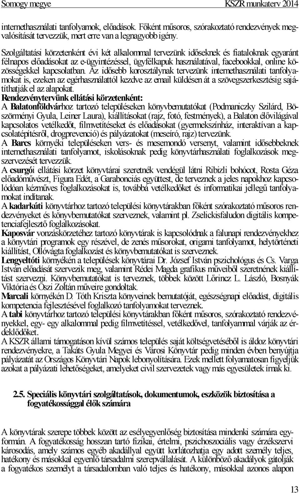 kapcsolatban. Az idősebb korosztálynak tervezünk internethasználati tanfolyamokat is, ezeken az egérhasználattól kezdve az email küldésen át a szövegszerkesztésig sajátíthatják el az alapokat.