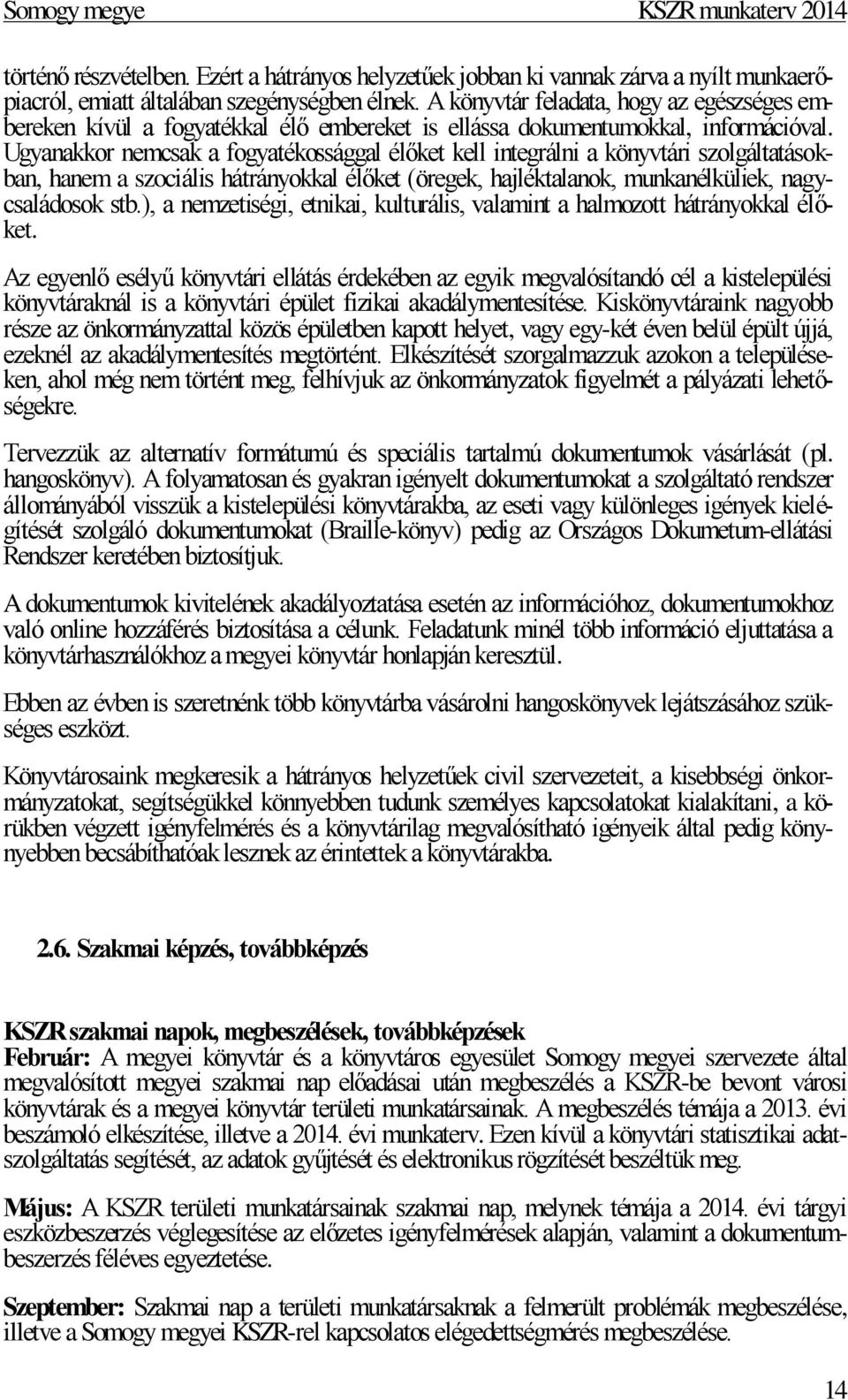 Ugyanakkor nemcsak a fogyatékossággal élőket kell integrálni a könyvtári szolgáltatásokban, hanem a szociális hátrányokkal élőket (öregek, hajléktalanok, munkanélküliek, nagycsaládosok stb.