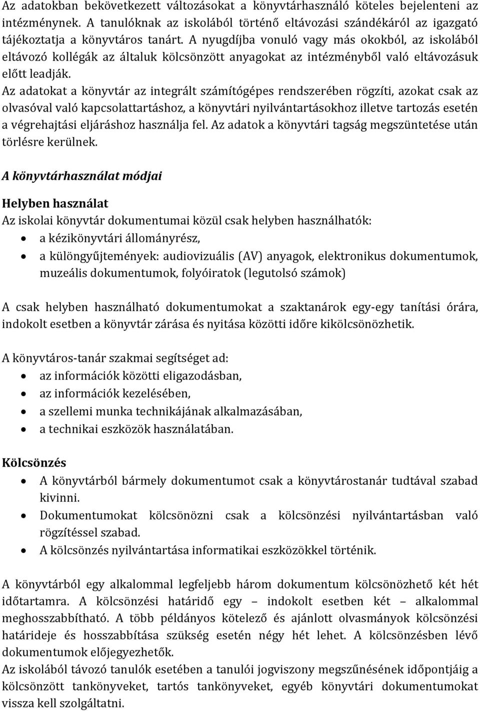 Az adatokat a könyvtár az integrált számítógépes rendszerében rögzíti, azokat csak az olvasóval való kapcsolattartáshoz, a könyvtári nyilvántartásokhoz illetve tartozás esetén a végrehajtási