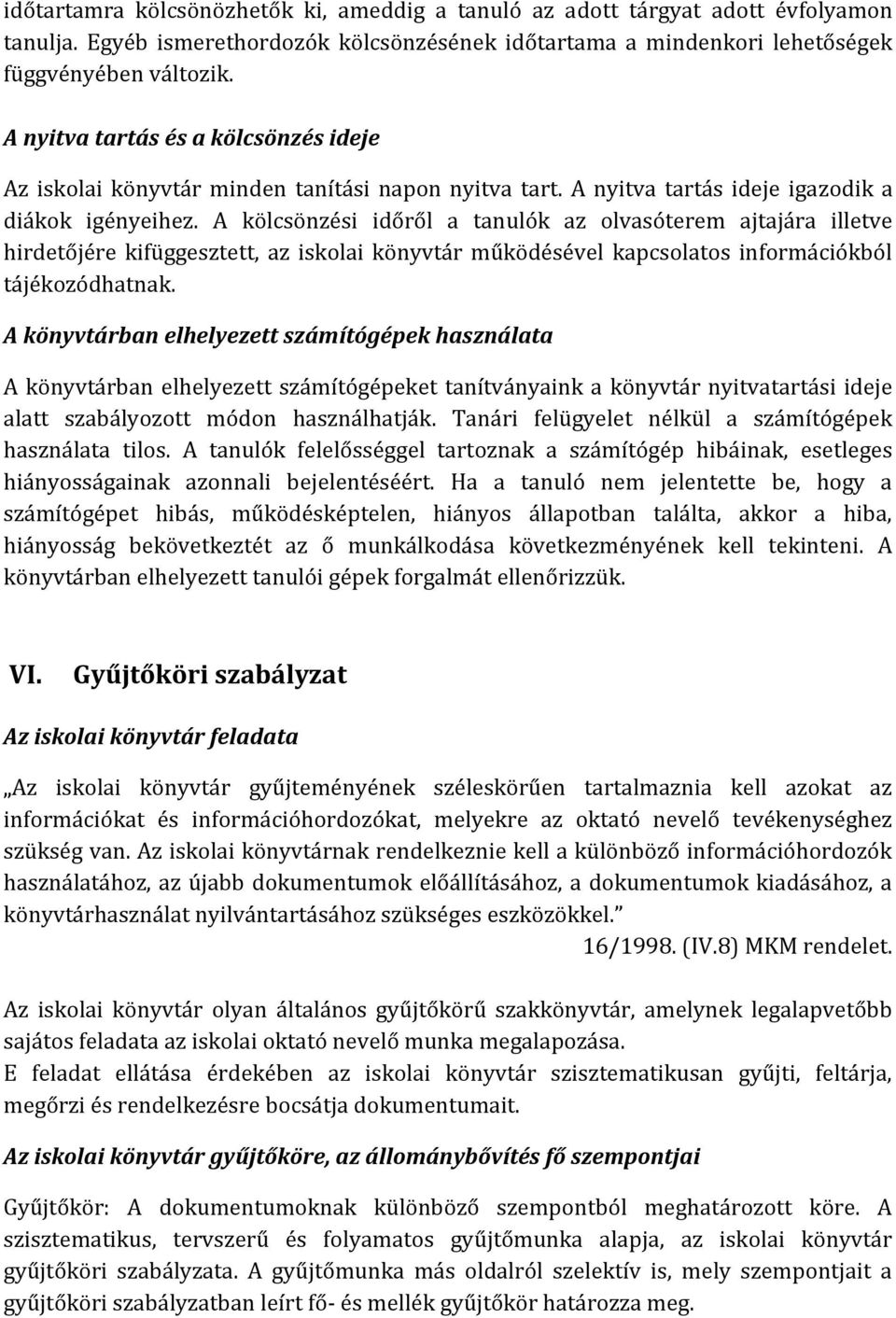 A kölcsönzési időről a tanulók az olvasóterem ajtajára illetve hirdetőjére kifüggesztett, az iskolai könyvtár működésével kapcsolatos információkból tájékozódhatnak.