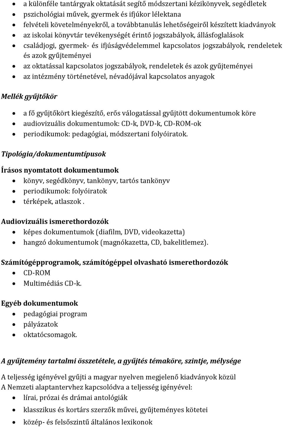 kapcsolatos jogszabályok, rendeletek és azok gyűjteményei az intézmény történetével, névadójával kapcsolatos anyagok Mellék gyűjtőkör a fő gyűjtőkört kiegészítő, erős válogatással gyűjtött