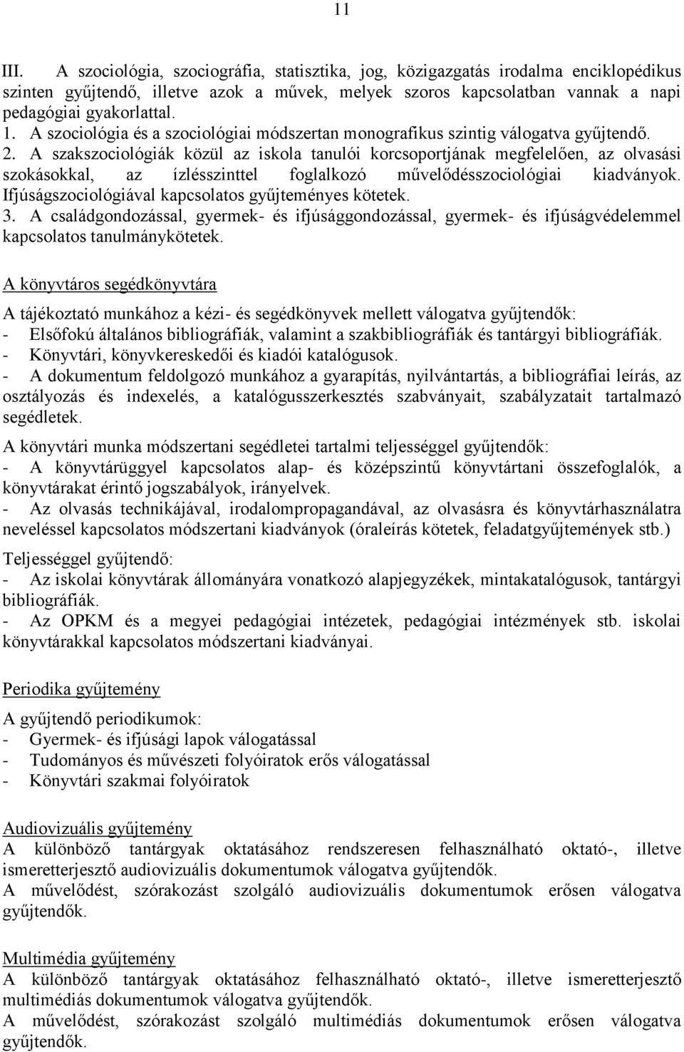 A szakszociológiák közül az iskola tanulói korcsoportjának megfelelően, az olvasási szokásokkal, az ízlésszinttel foglalkozó művelődésszociológiai kiadványok.