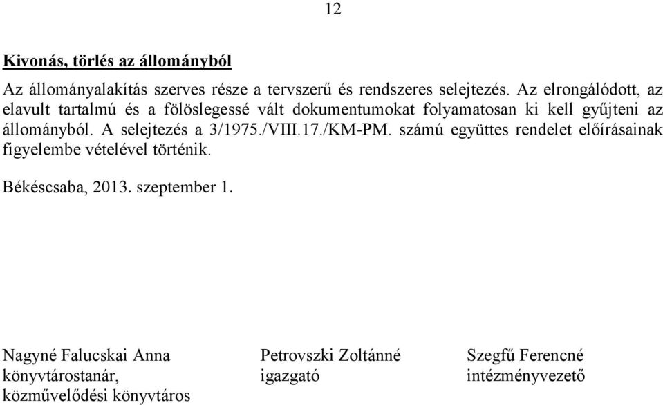 A selejtezés a 3/1975./VIII.17./KM-PM. számú együttes rendelet előírásainak figyelembe vételével történik.