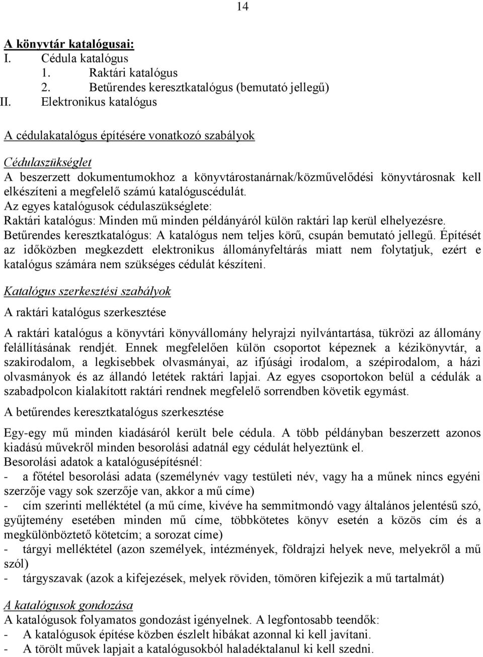 számú katalóguscédulát. Az egyes katalógusok cédulaszükséglete: Raktári katalógus: Minden mű minden példányáról külön raktári lap kerül elhelyezésre.