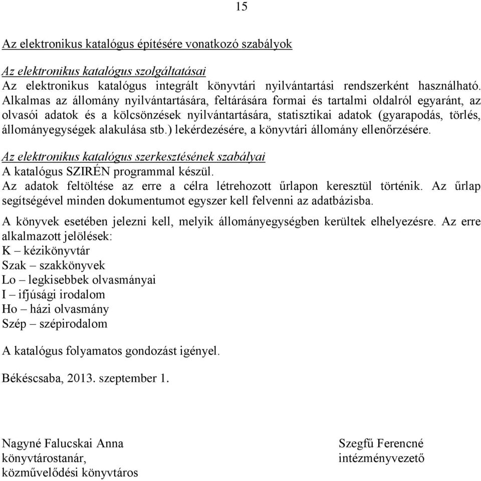 állományegységek alakulása stb.) lekérdezésére, a könyvtári állomány ellenőrzésére. Az elektronikus katalógus szerkesztésének szabályai A katalógus SZIRÉN programmal készül.