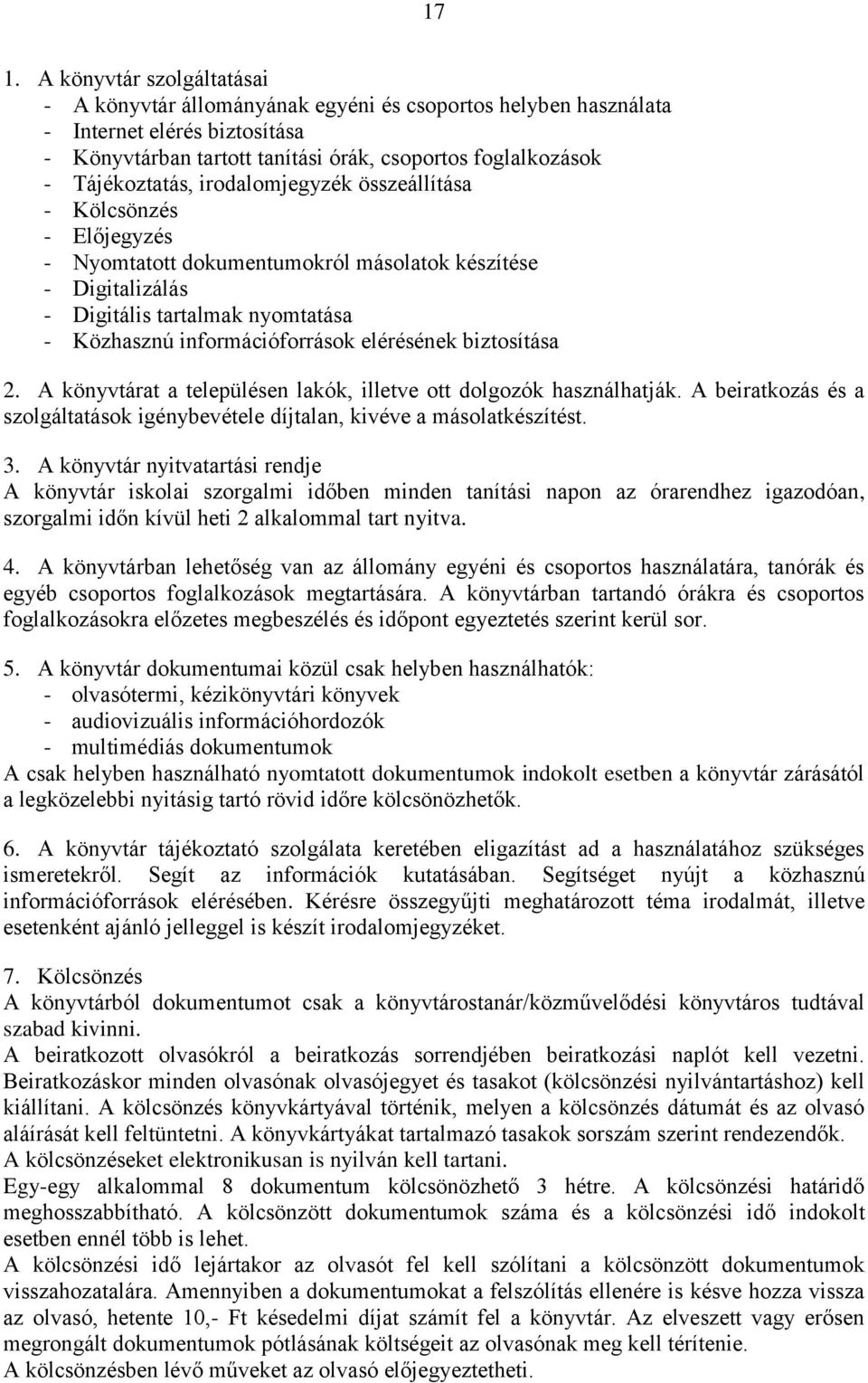 elérésének biztosítása 2. A könyvtárat a településen lakók, illetve ott dolgozók használhatják. A beiratkozás és a szolgáltatások igénybevétele díjtalan, kivéve a másolatkészítést. 3.