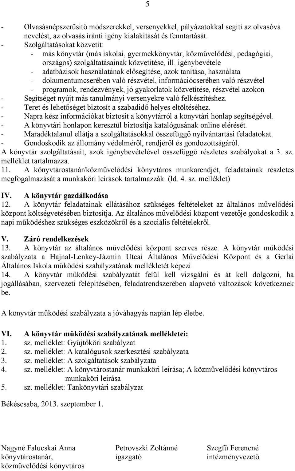 igénybevétele - adatbázisok használatának elősegítése, azok tanítása, használata - dokumentumcserében való részvétel, információcserében való részvétel - programok, rendezvények, jó gyakorlatok