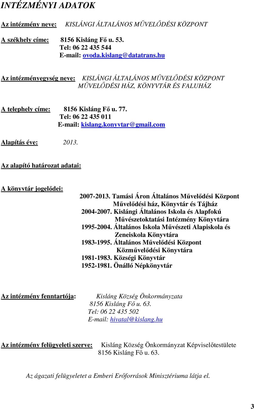 com Alapítás éve: 2013. Az alapító határozat adatai: A könyvtár jogelődei: 2007-2013. Tamási Áron Általános Művelődési Központ Művelődési ház, Könyvtár és Tájház 2004-2007.