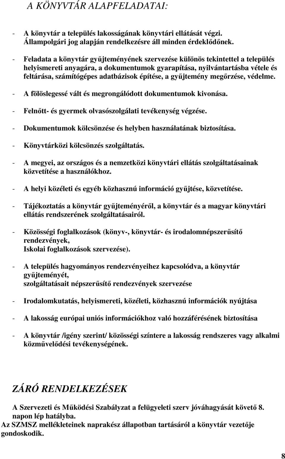 építése, a gyűjtemény megőrzése, védelme. - A fölöslegessé vált és megrongálódott dokumentumok kivonása. - Felnőtt- és gyermek olvasószolgálati tevékenység végzése.