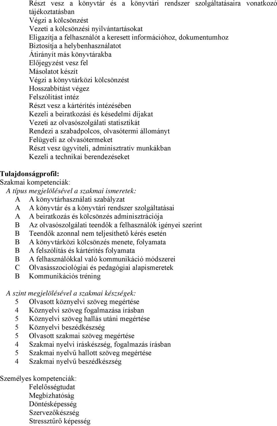 kártérítés intézésében Kezeli a beiratkozási és késedelmi díjakat Vezeti az olvasószolgálati statisztikát Rendezi a szabadpolcos, olvasótermi állományt Felügyeli az olvasótermeket Részt vesz