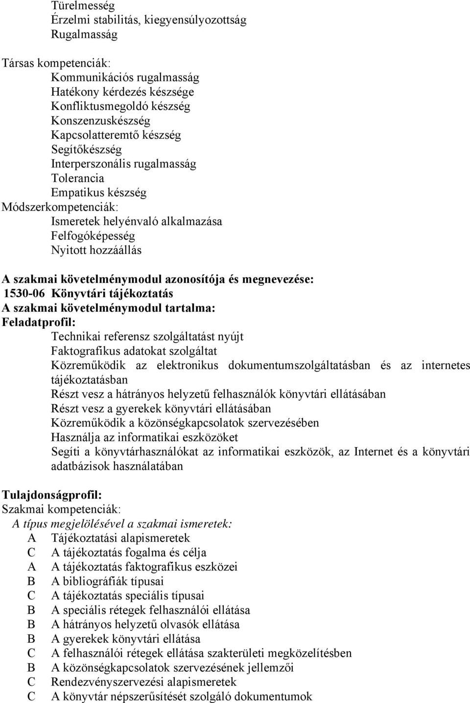 azonosítója és megnevezése: 1530-06 Könyvtári tájékoztatás A szakmai követelménymodul tartalma: Feladatprofil: Technikai referensz szolgáltatást nyújt Faktografikus adatokat szolgáltat Közreműködik