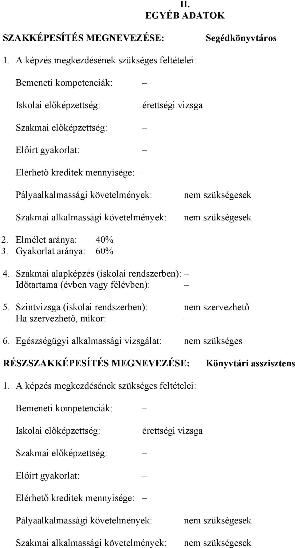 követelmények: Szakmai alkalmassági követelmények: nem szükségesek nem szükségesek 2. Elmélet aránya: 40% 3. Gyakorlat aránya: 60% 4.