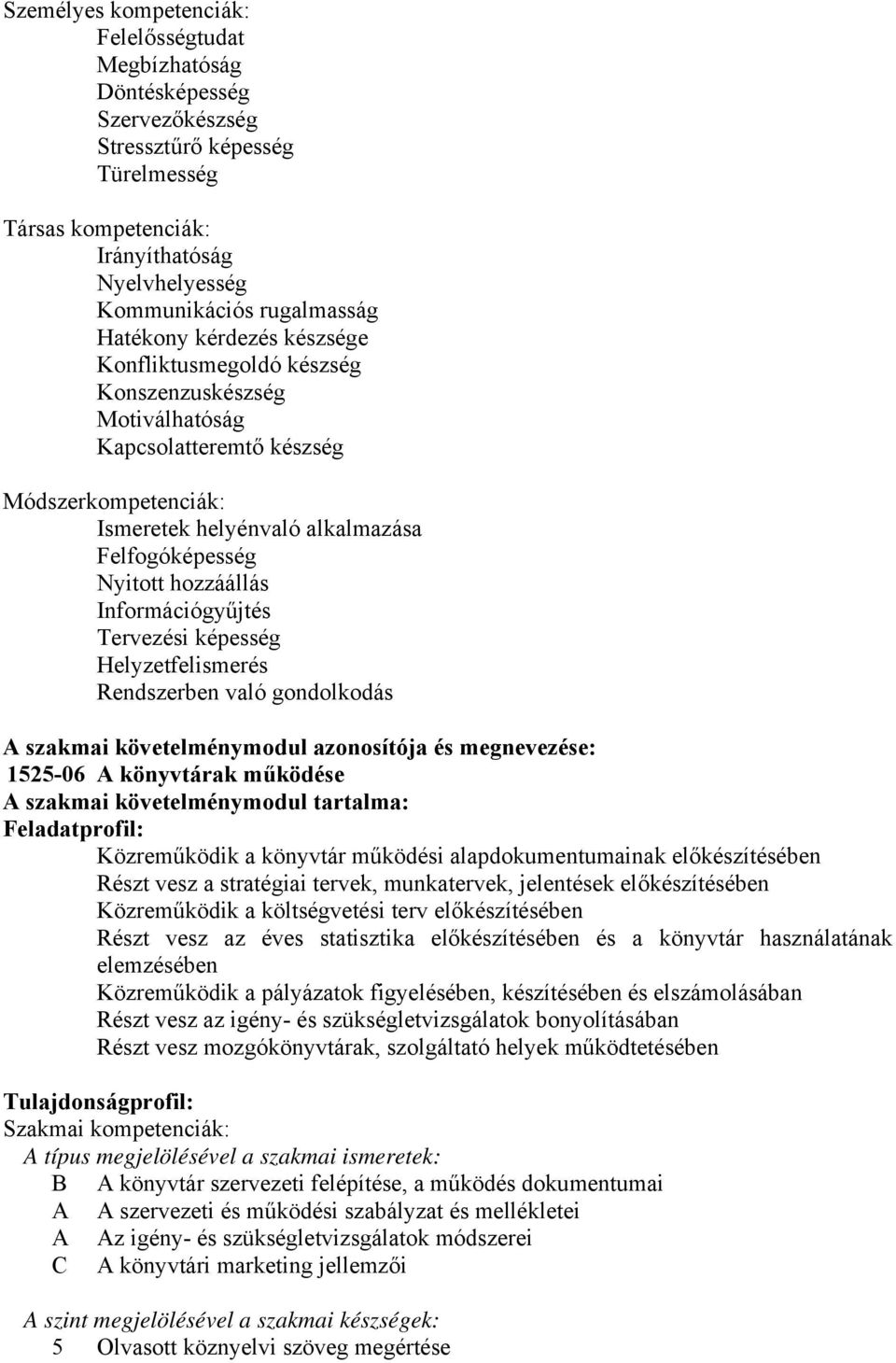 Információgyűjtés Tervezési képesség Helyzetfelismerés Rendszerben való gondolkodás A szakmai követelménymodul azonosítója és megnevezése: 1525-06 A könyvtárak működése A szakmai követelménymodul