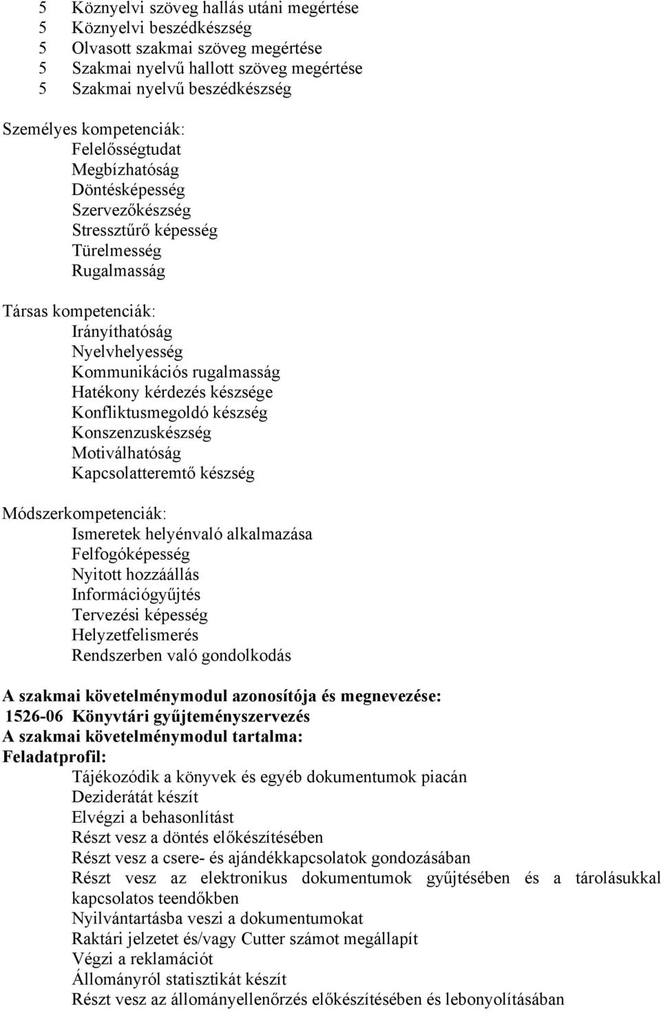 Hatékony kérdezés készsége Konfliktusmegoldó készség Konszenzuskészség Motiválhatóság Kapcsolatteremtő készség Módszerkompetenciák: Ismeretek helyénvaló alkalmazása Felfogóképesség Nyitott hozzáállás