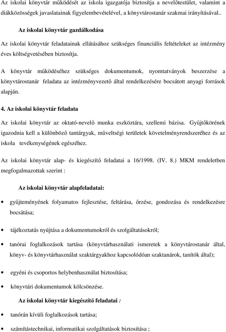 A könyvtár működéséhez szükséges dokumentumok, nyomtatványok beszerzése a könyvtárostanár feladata az intézményvezető által rendelkezésére bocsátott anyagi források alapján. 4.