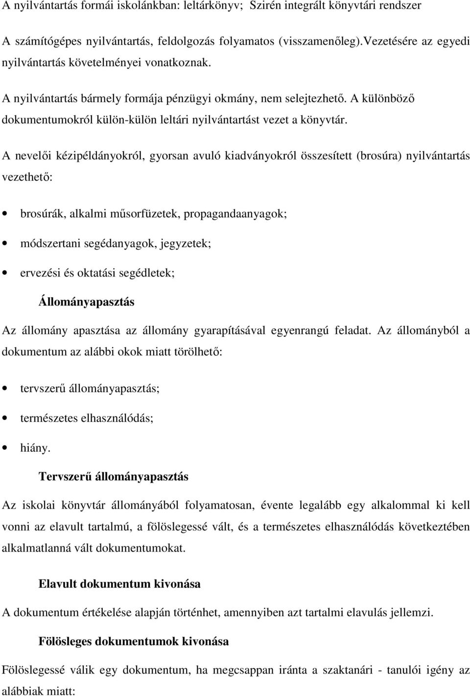 A különböző dokumentumokról külön-külön leltári nyilvántartást vezet a könyvtár.