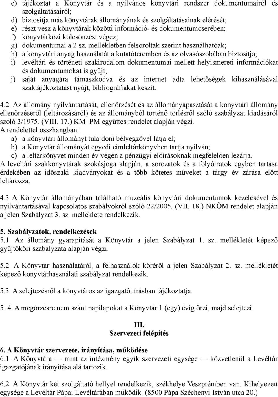 mellékletben felsoroltak szerint használhatóak; h) a könyvtári anyag használatát a kutatóteremben és az olvasószobában biztosítja; i) levéltári és történeti szakirodalom dokumentumai mellett