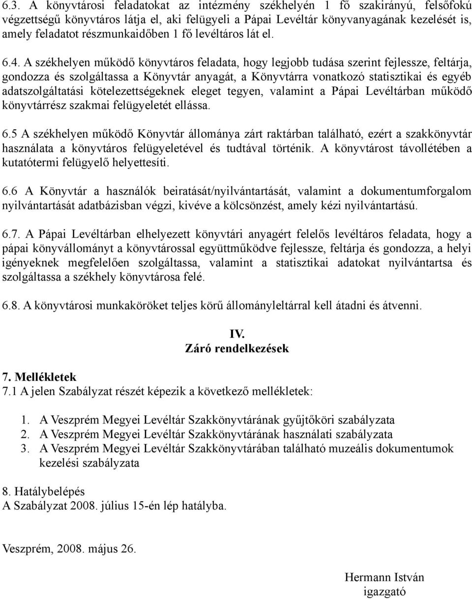 A székhelyen működő könyvtáros feladata, hogy legjobb tudása szerint fejlessze, feltárja, gondozza és szolgáltassa a Könyvtár anyagát, a Könyvtárra vonatkozó statisztikai és egyéb adatszolgáltatási