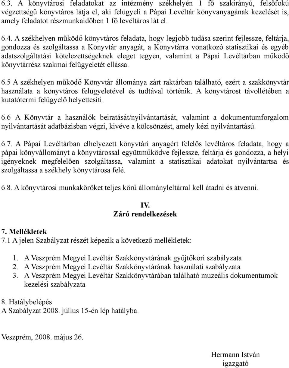 A székhelyen működő könyvtáros feladata, hogy legjobb tudása szerint fejlessze, feltárja, gondozza és szolgáltassa a Könyvtár anyagát, a Könyvtárra vonatkozó statisztikai és egyéb adatszolgáltatási