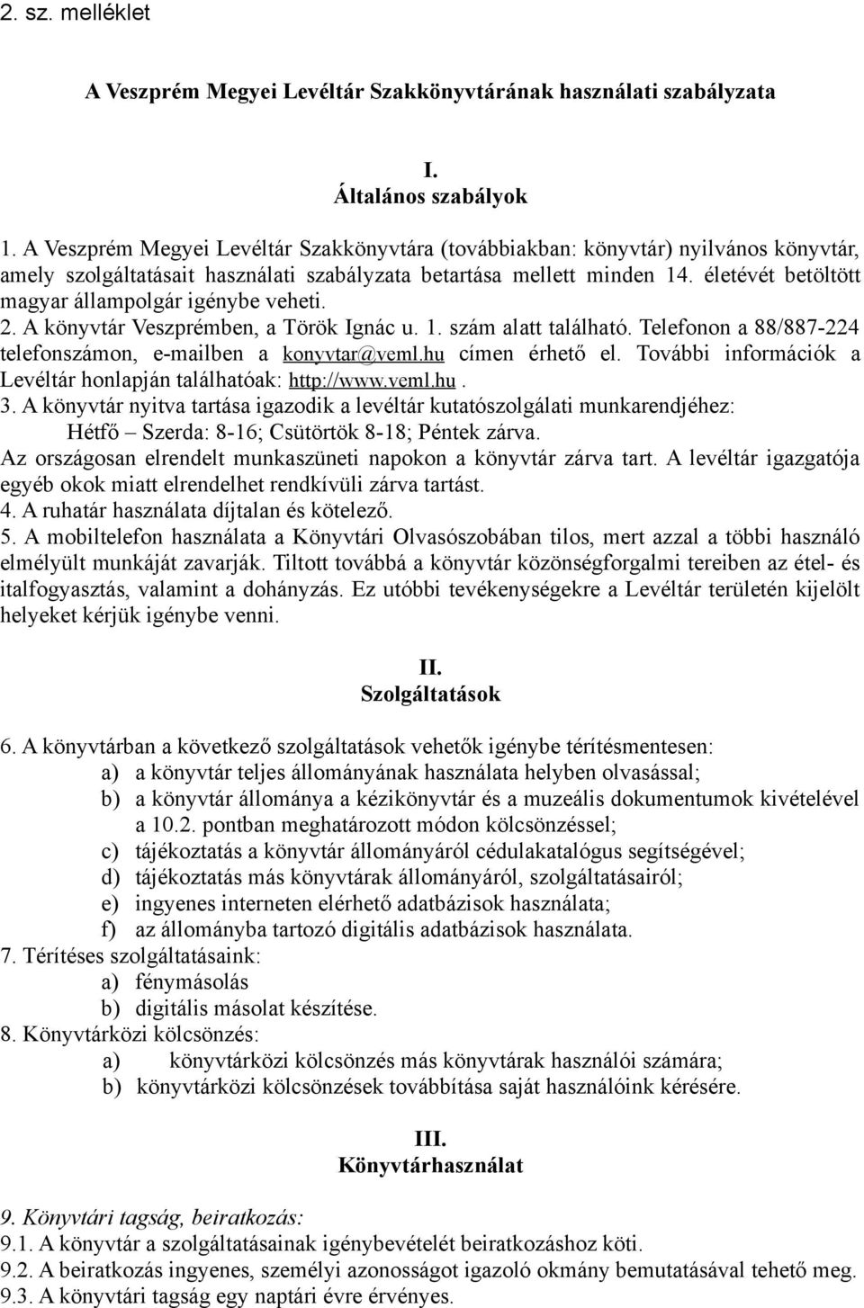 életévét betöltött magyar állampolgár igénybe veheti. 2. A könyvtár Veszprémben, a Török Ignác u. 1. szám alatt található. Telefonon a 88/887-224 telefonszámon, e-mailben a konyvtar@veml.