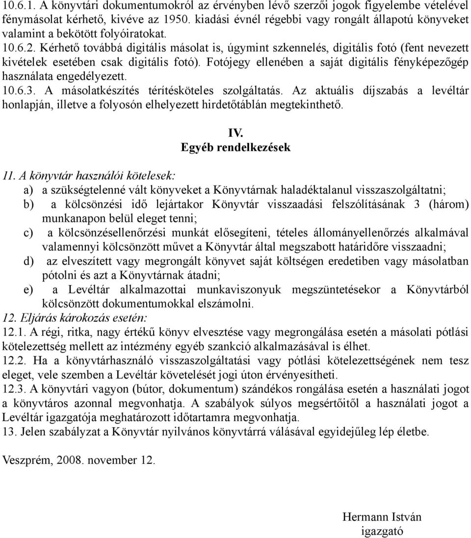 Kérhető továbbá digitális másolat is, úgymint szkennelés, digitális fotó (fent nevezett kivételek esetében csak digitális fotó).