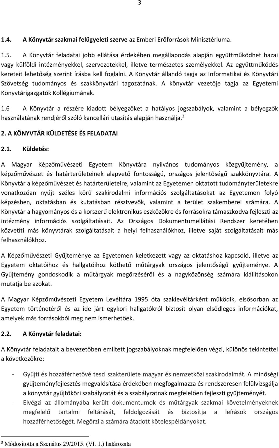 Az együttműködés kereteit lehetőség szerint írásba kell foglalni. A Könyvtár állandó tagja az Informatikai és Könyvtári Szövetség tudományos és szakkönyvtári tagozatának.