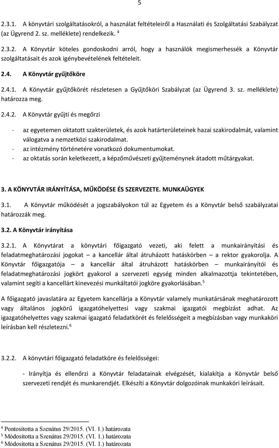 - az intézmény történetére vonatkozó dokumentumokat. - az oktatás során keletkezett, a képzőművészeti gyűjteménynek átadott műtárgyakat. 3. A KÖNYVTÁR IRÁNYÍTÁSA, MŰKÖDÉSE ÉS SZERVEZETE. MUNKAÜGYEK 3.